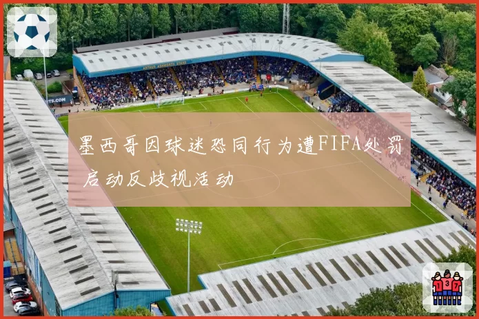 墨西哥因球迷恐同行为遭FIFA处罚 启动反歧视活动